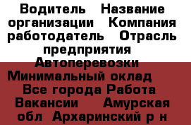 Водитель › Название организации ­ Компания-работодатель › Отрасль предприятия ­ Автоперевозки › Минимальный оклад ­ 1 - Все города Работа » Вакансии   . Амурская обл.,Архаринский р-н